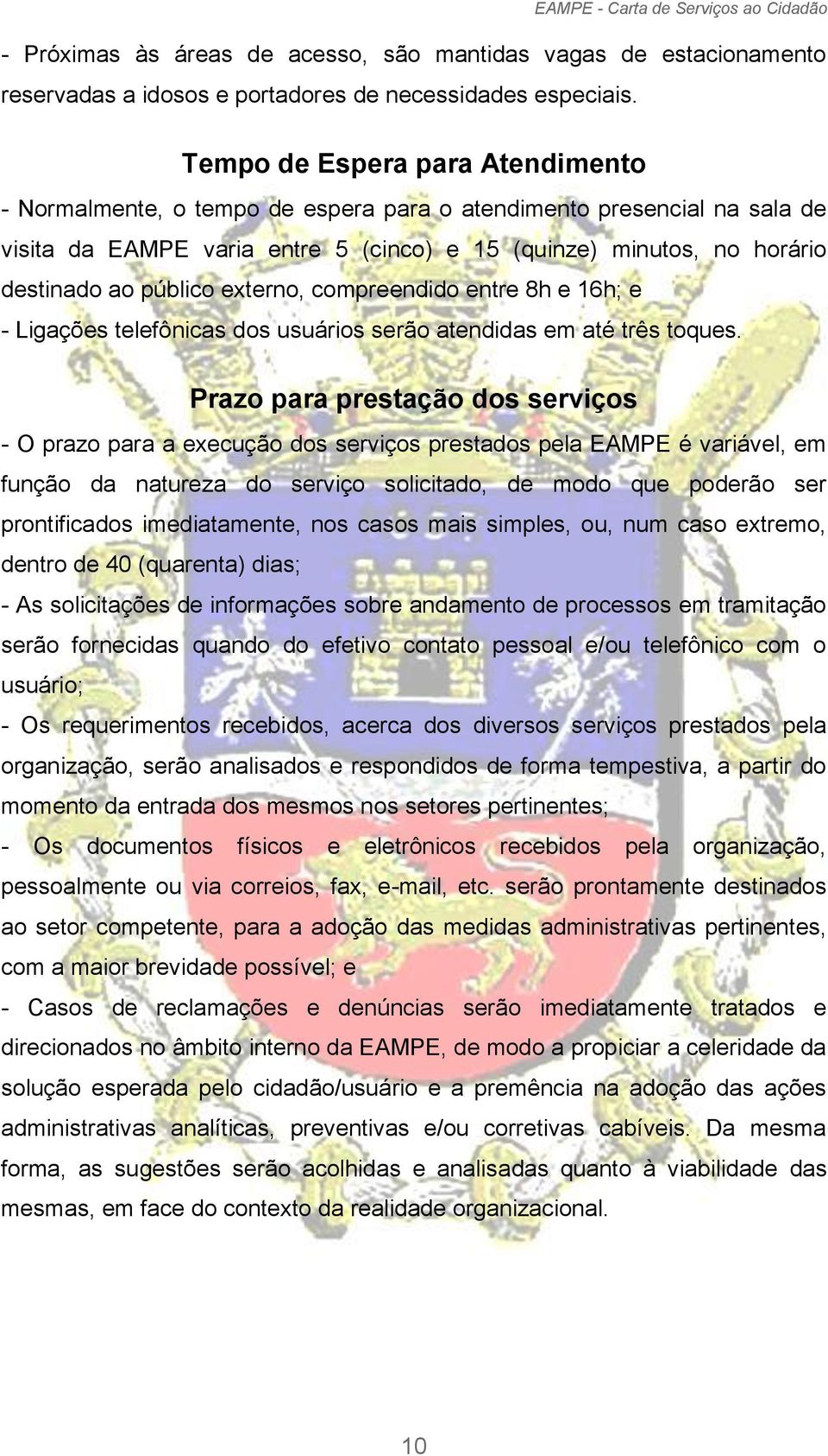 externo, compreendido entre 8h e 16h; e - Ligações telefônicas dos usuários serão atendidas em até três toques.