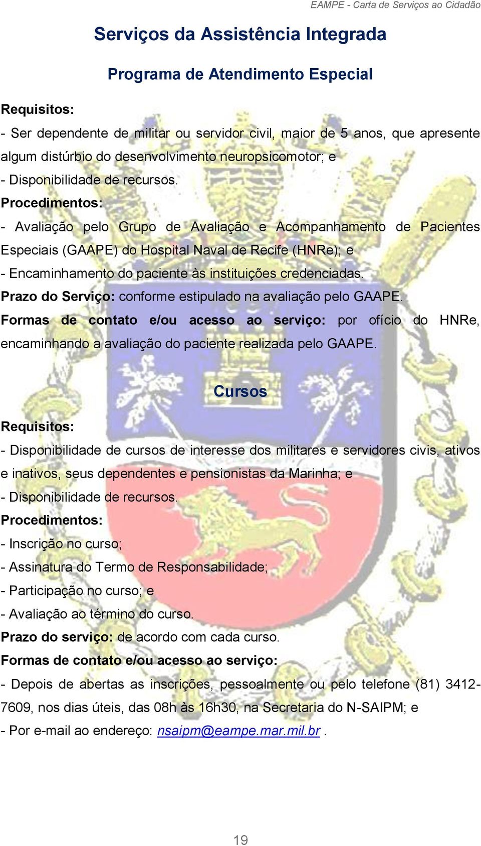 - Avaliação pelo Grupo de Avaliação e Acompanhamento de Pacientes Especiais (GAAPE) do Hospital Naval de Recife (HNRe); e - Encaminhamento do paciente às instituições credenciadas.