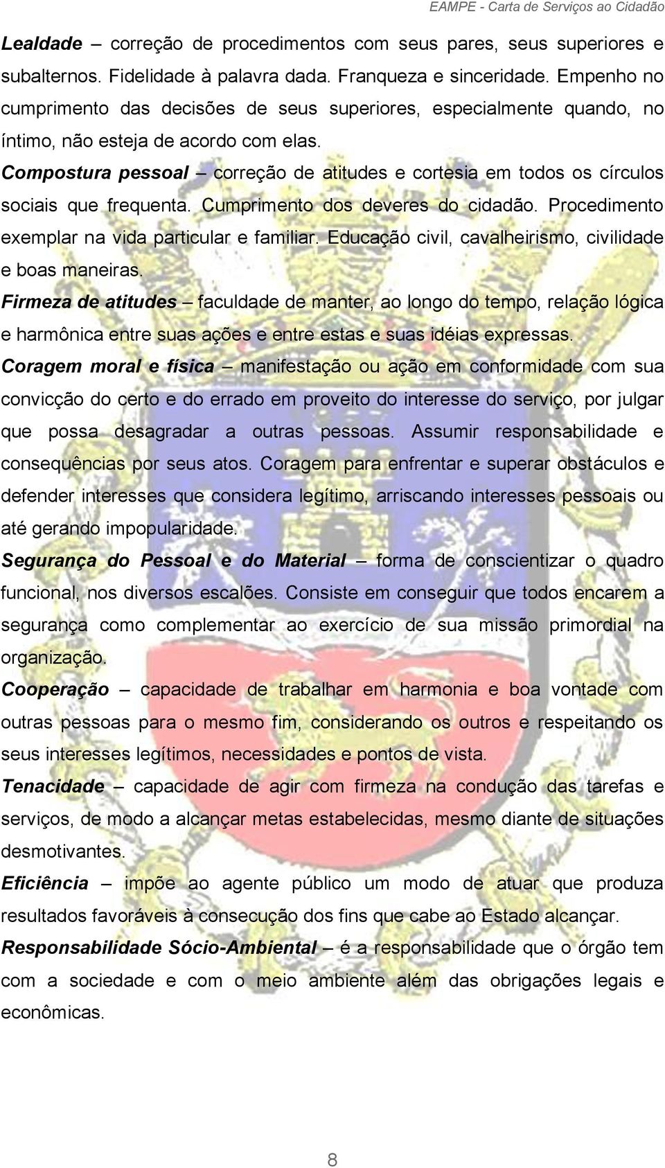 Compostura pessoal correção de atitudes e cortesia em todos os círculos sociais que frequenta. Cumprimento dos deveres do cidadão. Procedimento exemplar na vida particular e familiar.