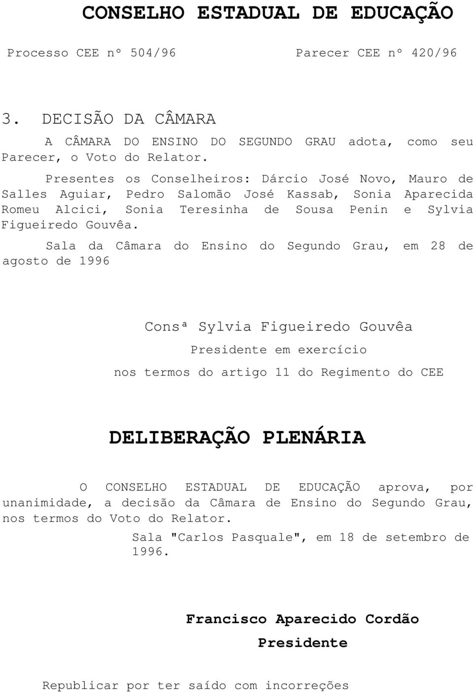 Sala da Câmara do Ensino do Segundo Grau, em 28 de agosto de 1996 Consª Sylvia Figueiredo Gouvêa Presidente em exercício nos termos do artigo 11 do Regimento do CEE DELIBERAÇÃO