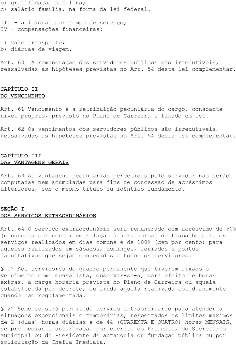 61 Vencimento é a retribuição pecuniária do cargo, consoante nível próprio, previsto no Plano de Carreira e fixado em lei. Art.