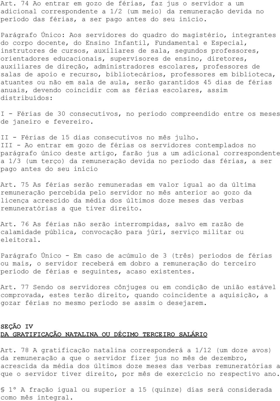 orientadores educacionais, supervisores de ensino, diretores, auxiliares de direção, administradores escolares, professores de salas de apoio e recurso, bibliotecários, professores em biblioteca,