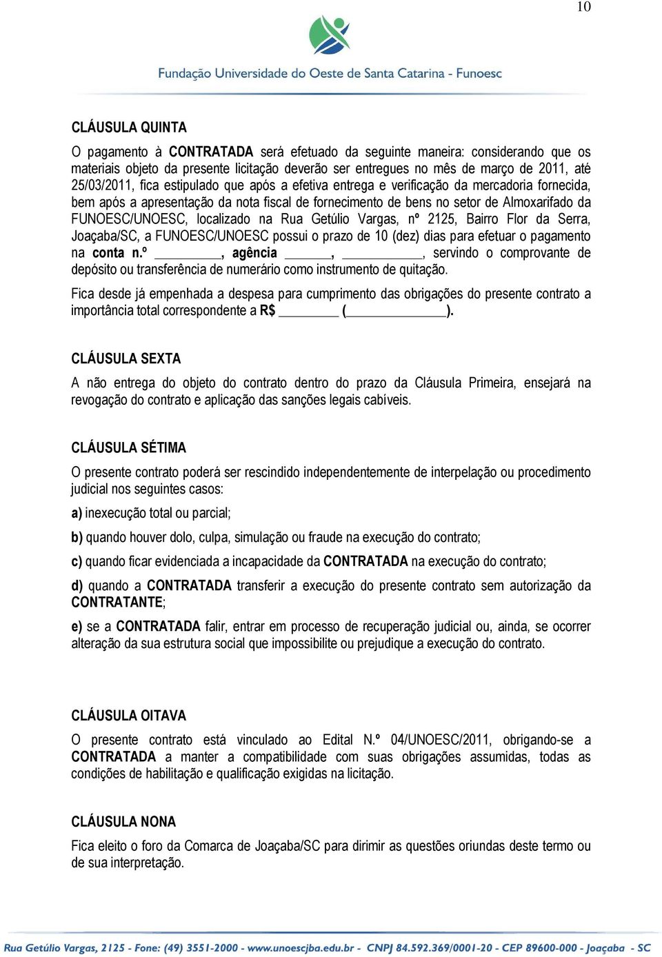 FUNOESC/UNOESC, localizado na Rua Getúlio Vargas, nº 2125, Bairro Flor da Serra, Joaçaba/SC, a FUNOESC/UNOESC possui o prazo de 10 (dez) dias para efetuar o pagamento na conta n.