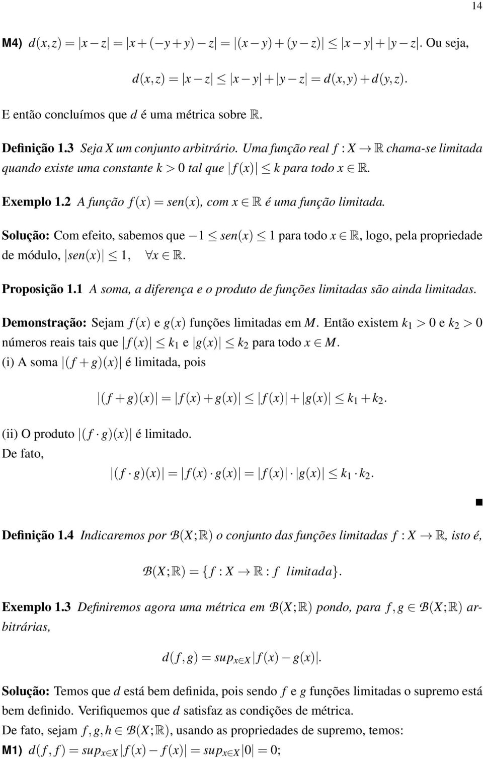 2 A função f (x) = sen(x), com x R é uma função limitada. Solução: Com efeito, sabemos que 1 sen(x) 1 para todo x R, logo, pela propriedade de módulo, sen(x) 1, x R. Proposição 1.