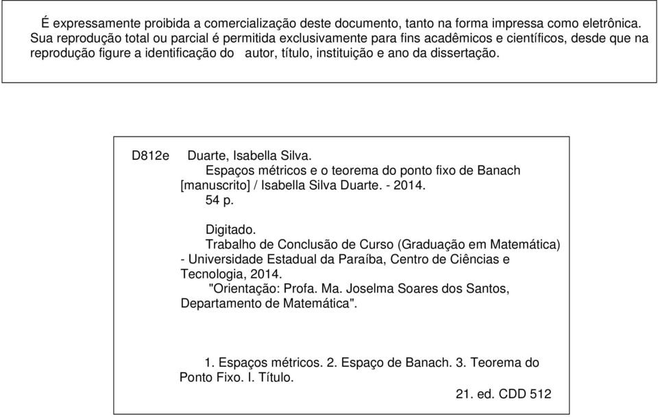 dissertação. D812e Duarte, Isabella Silva. Espaços métricos e o teorema do ponto fixo de Banach [manuscrito] / Isabella Silva Duarte. - 2014. 54 p. Digitado.