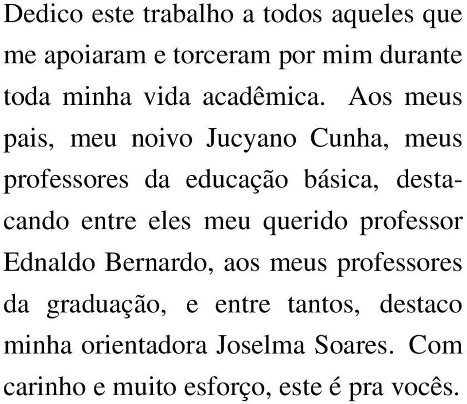 Aos meus pais, meu noivo Jucyano Cunha, meus professores da educação básica, destacando entre