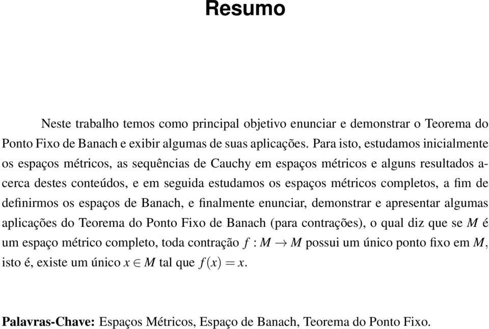 métricos completos, a fim de definirmos os espaços de Banach, e finalmente enunciar, demonstrar e apresentar algumas aplicações do Teorema do Ponto Fixo de Banach (para contrações), o