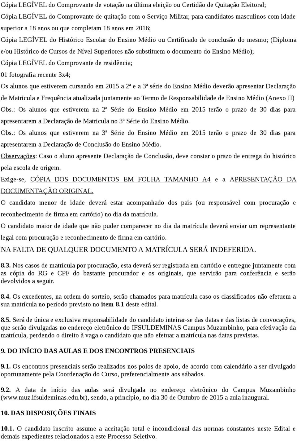 substituem o documento do Ensino Médio); Cópia LEGÍVEL do Comprovante de residência; 01 fotografia recente 3x4; Os alunos que estiverem cursando em 2015 a 2ª e a 3ª série do Ensino Médio deverão