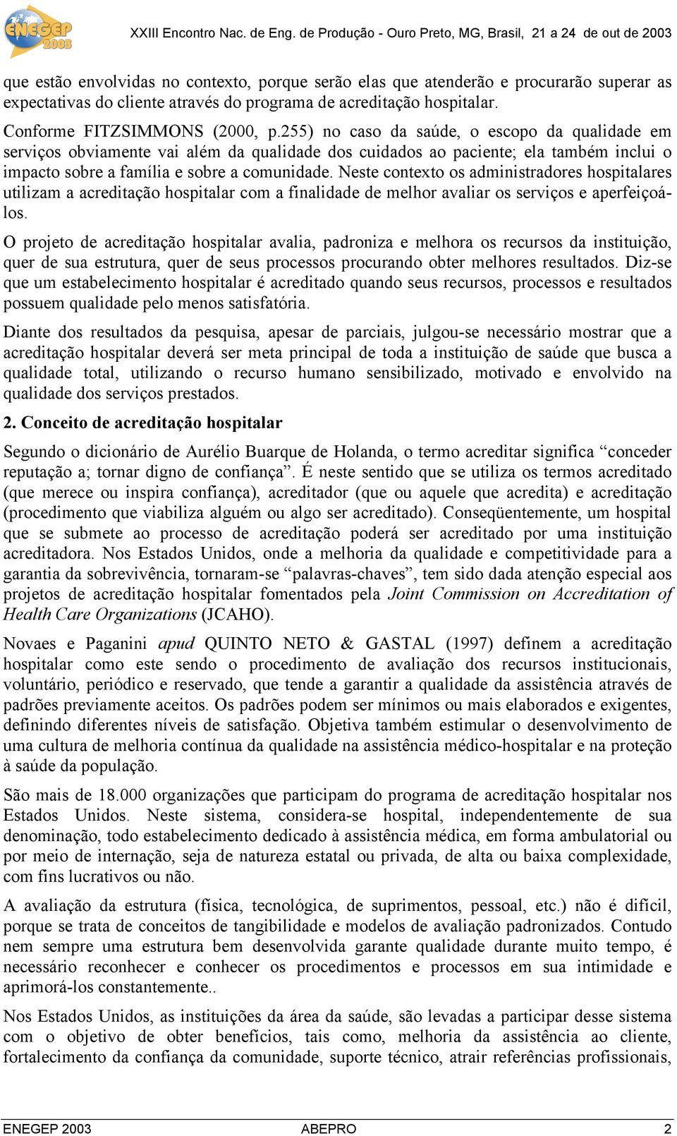 Neste contexto os administradores hospitalares utilizam a acreditação hospitalar com a finalidade de melhor avaliar os serviços e aperfeiçoálos.