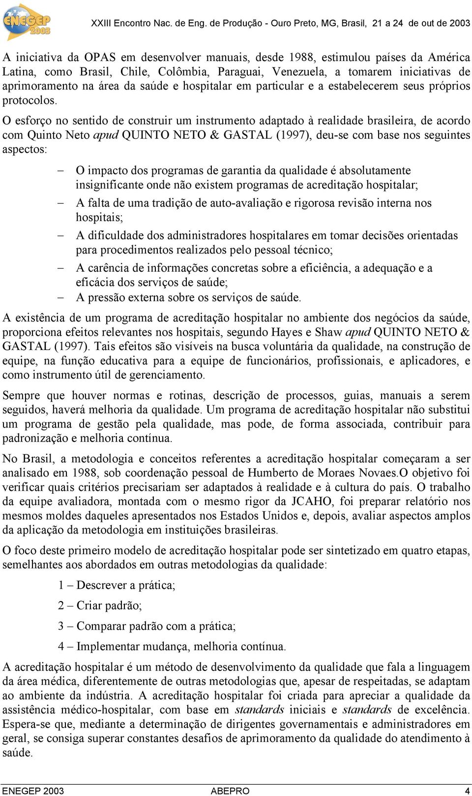 O esforço no sentido de construir um instrumento adaptado à realidade brasileira, de acordo com Quinto Neto apud QUINTO NETO & GASTAL (1997), deu-se com base nos seguintes aspectos: O impacto dos