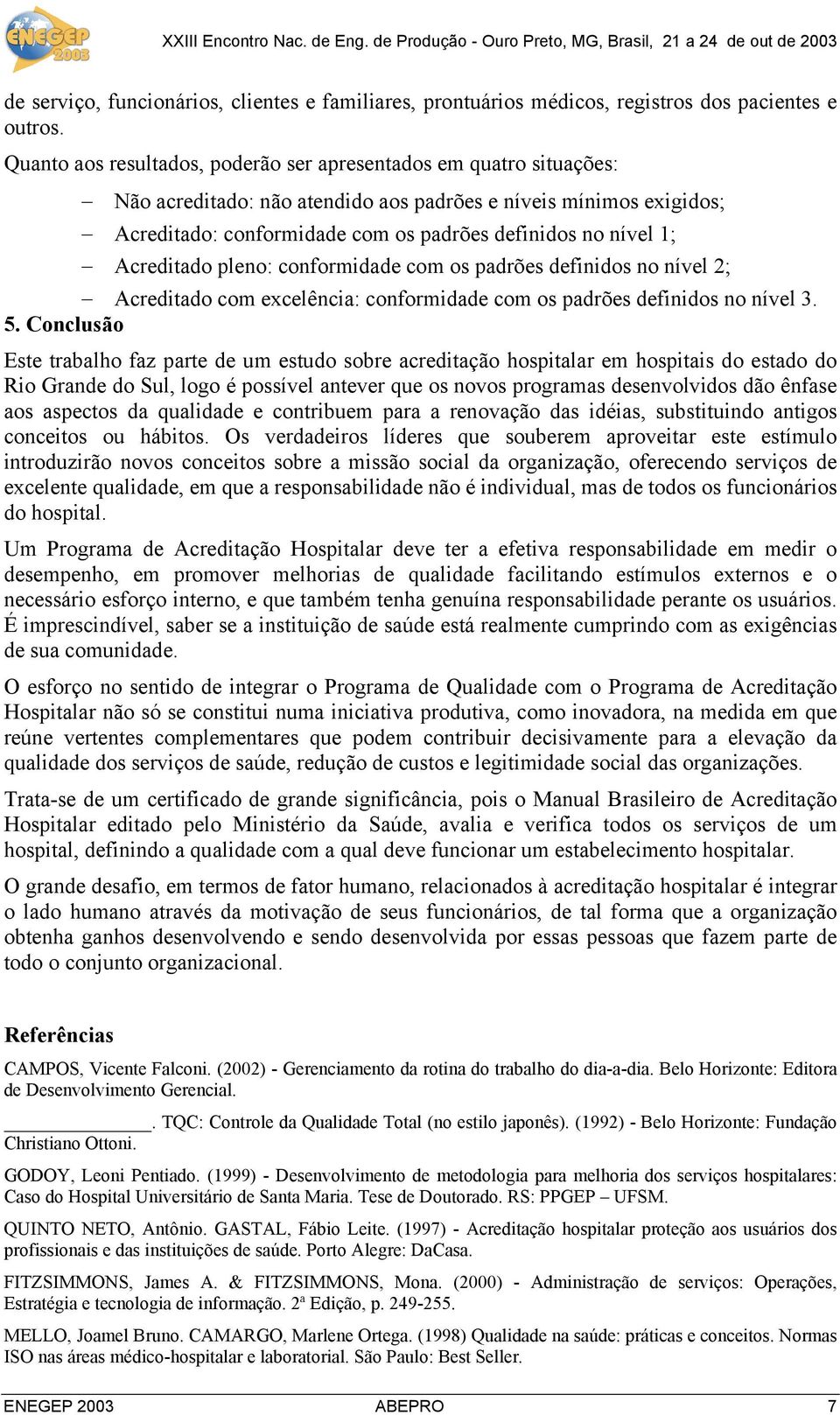 Acreditado pleno: conformidade com os padrões definidos no nível 2; Acreditado com excelência: conformidade com os padrões definidos no nível 3. 5.