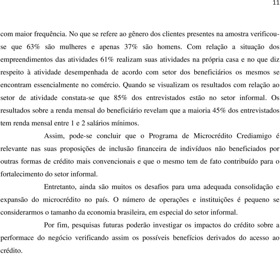 se encontram essencialmente no comércio. Quando se visualizam os resultados com relação ao setor de atividade constata-se que 85% dos entrevistados estão no setor informal.