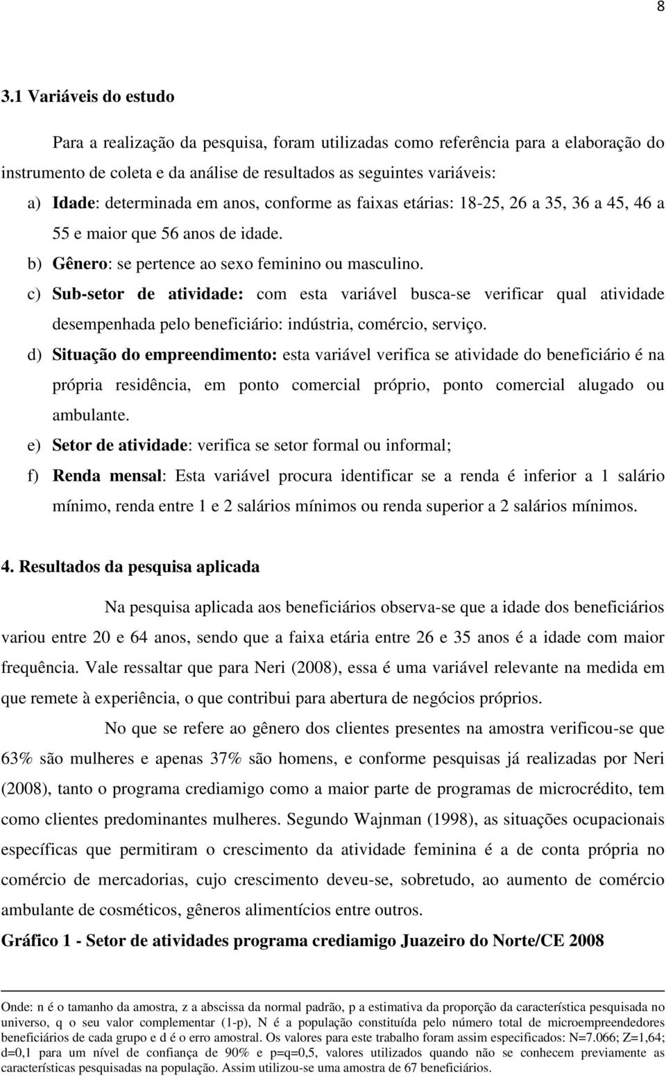 c) Sub-setor de atividade: com esta variável busca-se verificar qual atividade desempenhada pelo beneficiário: indústria, comércio, serviço.