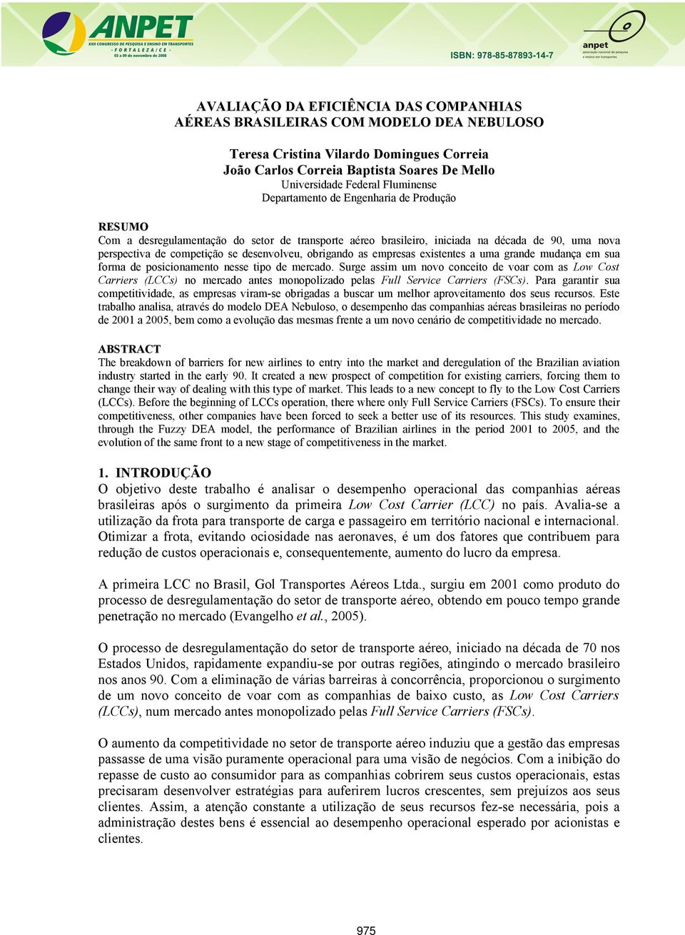 obrigando as empresas existentes a uma grande mudança em sua forma de posicionamento nesse tipo de mercado.