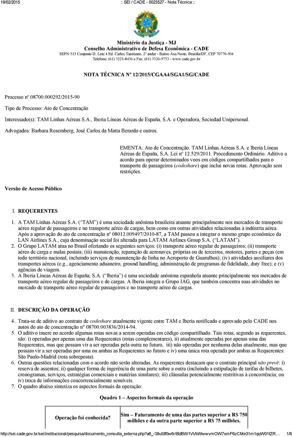 000292/2015 90 Tipo de Processo: Ato de Concentração Interessado(s): TAM Linhas Aéreas S.A., Iberia Líneas Aéreas de España, S.A. e Operadora, Sociedad Unipersonal.