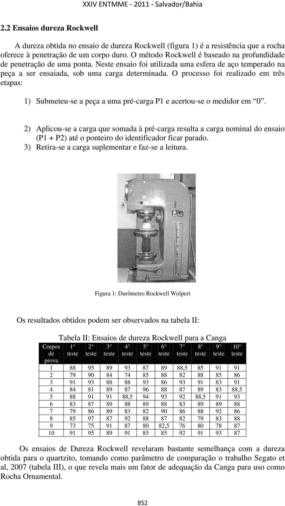 O processo foi realizado em três etapas: 1) Submeteu-se a peça a uma pré-carga P1 e acertou-se o medidor em 0.