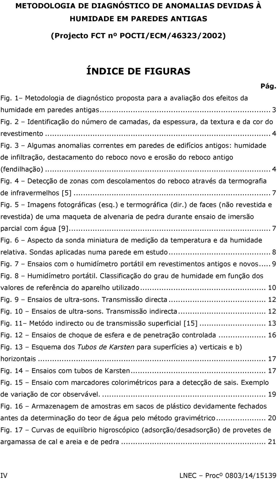 .. 4 Fig. 3 Algumas anomalias correntes em paredes de edifícios antigos: humidade de infiltração, destacamento do reboco novo e erosão do reboco antigo (fendilhação)... 4 Fig. 4 Detecção de zonas com descolamentos do reboco através da termografia de infravermelhos [5].