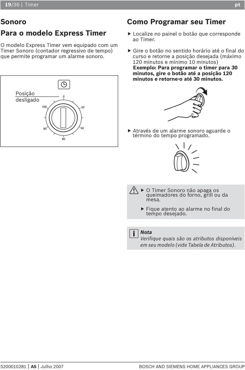 Gire o botão no sentido horário até o final do curso e retorne a posição desejada (máximo 20 minutos e mínimo 0 minutos) Exemplo: Para programar o timer para 30 minutos, gire o botão até a