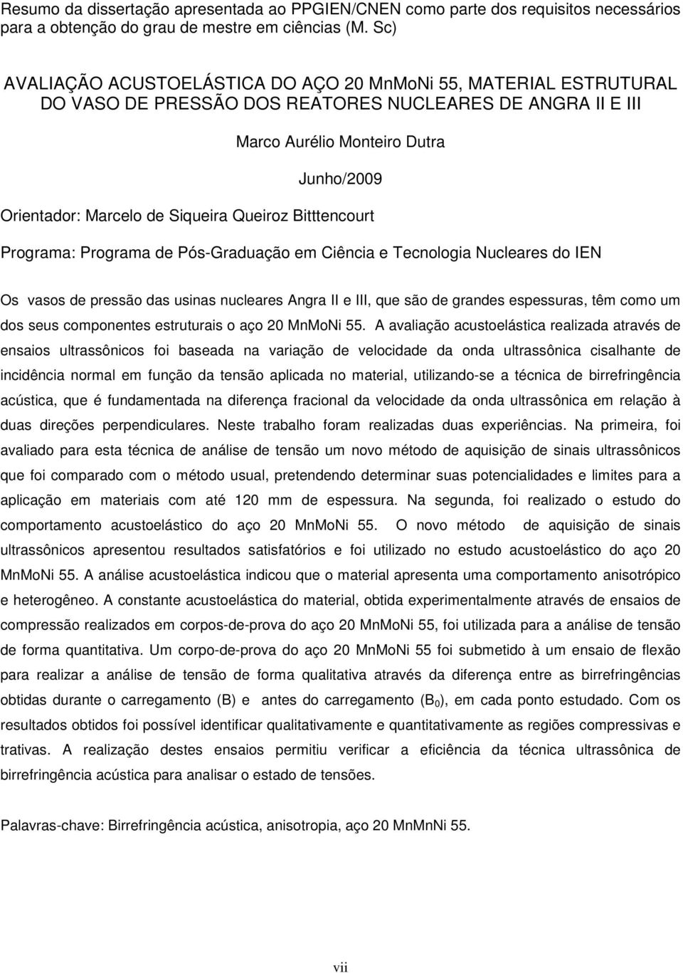 Siqueira Queiroz Bitttencourt Programa: Programa de Pós-Graduação em Ciência e Tecnologia Nucleares do IEN Os vasos de pressão das usinas nucleares Angra II e III, que são de grandes espessuras, têm