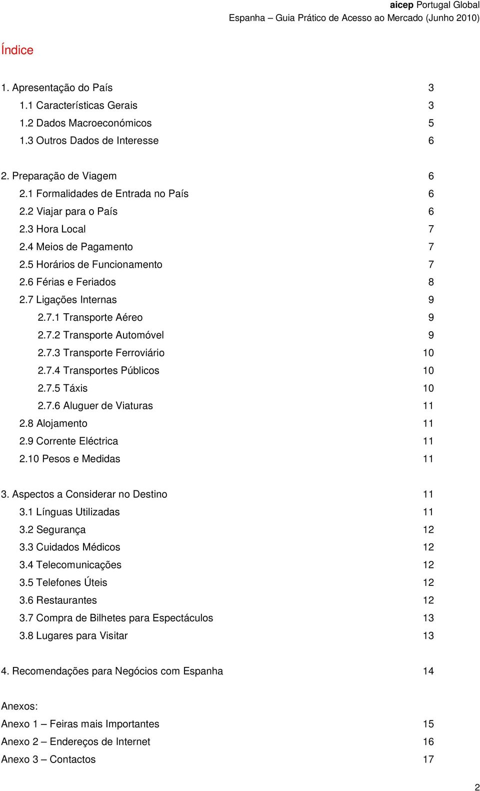 7.3 Transporte Ferroviário 10 2.7.4 Transportes Públicos 10 2.7.5 Táxis 10 2.7.6 Aluguer de Viaturas 11 2.8 Alojamento 11 2.9 Corrente Eléctrica 11 2.10 Pesos e Medidas 11 3.