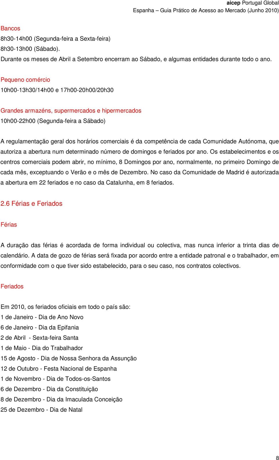 competência de cada Comunidade Autónoma, que autoriza a abertura num determinado número de domingos e feriados por ano.