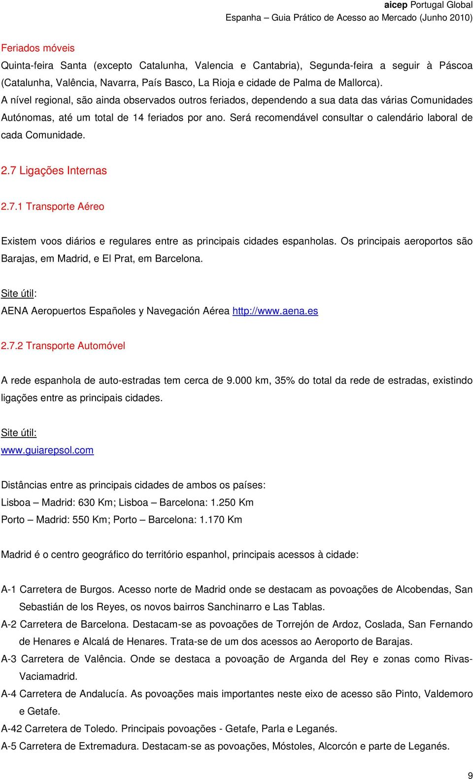 Será recomendável consultar o calendário laboral de cada Comunidade. 2.7 Ligações Internas 2.7.1 Transporte Aéreo Existem voos diários e regulares entre as principais cidades espanholas.