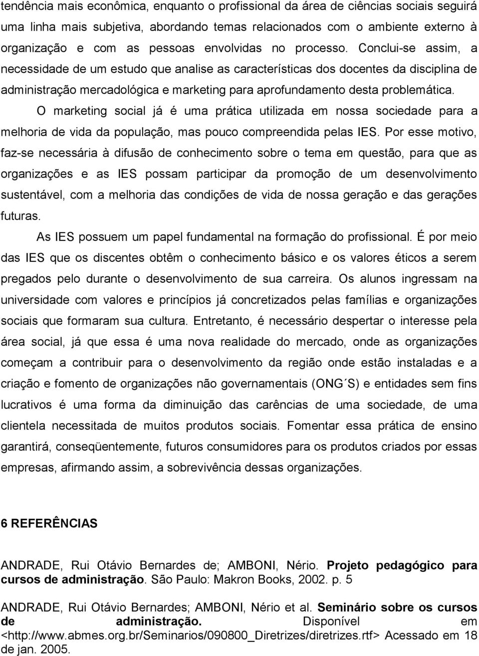 Conclui-se assim, a necessidade de um estudo que analise as características dos docentes da disciplina de administração mercadológica e marketing para aprofundamento desta problemática.