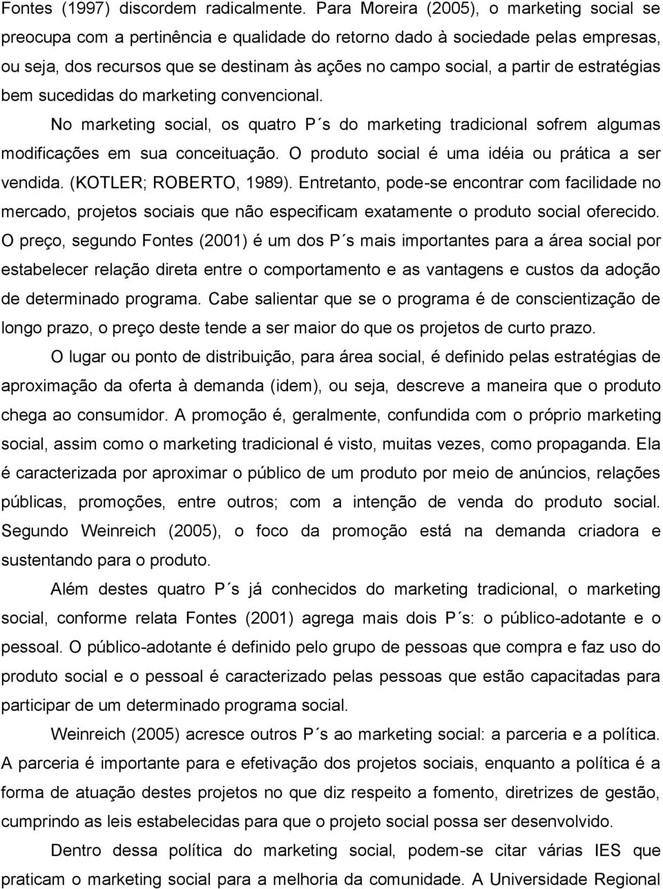 de estratégias bem sucedidas do marketing convencional. No marketing social, os quatro P s do marketing tradicional sofrem algumas modificações em sua conceituação.