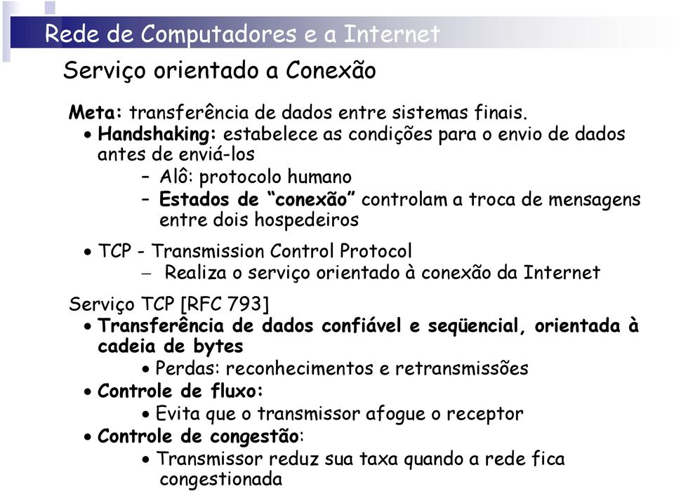entre dois hospedeiros TCP - Transmission Control Protocol Realiza o serviço orientado à conexão da Internet Serviço TCP [RFC 793] Transferência de dados