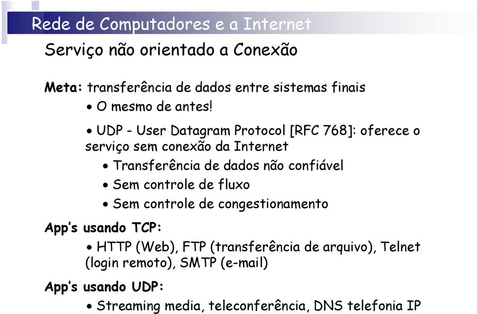 confiável Sem controle de fluxo Sem controle de congestionamento App s usando TCP: HTTP (Web), FTP