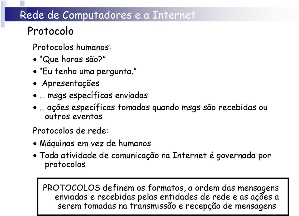 Protocolos de rede: Máquinas em vez de humanos Toda atividade de comunicação na Internet é governada por