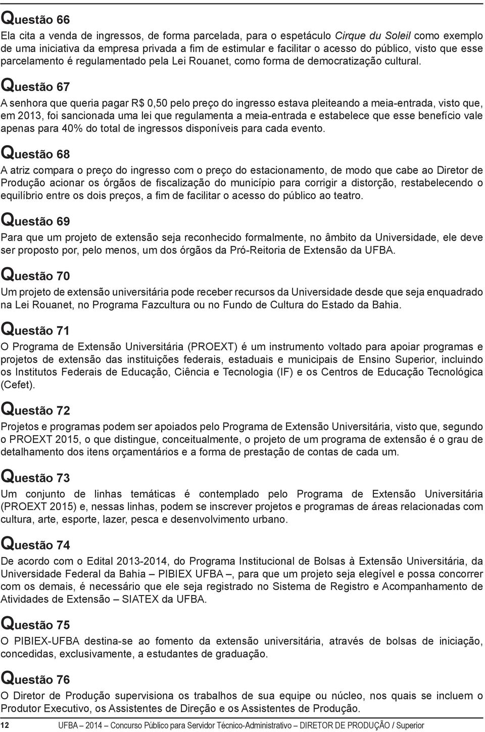 Questão 67 A senhora que queria pagar R$ 0,50 pelo preço do ingresso estava pleiteando a meia-entrada, visto que, em 2013, foi sancionada uma lei que regulamenta a meia-entrada e estabelece que esse