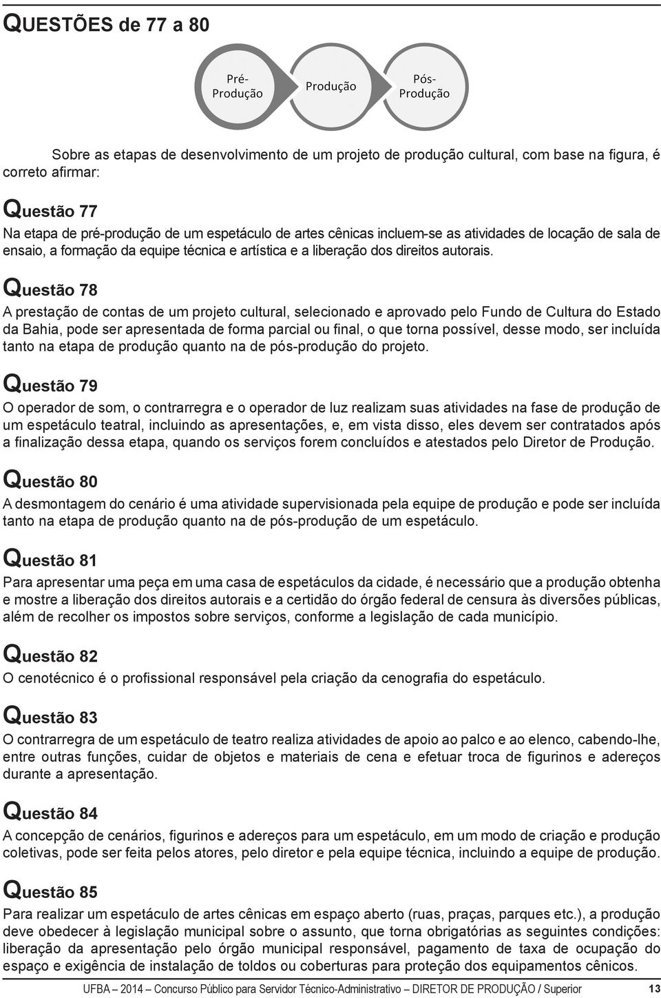 Questão 78 A prestação de contas de um projeto cultural, selecionado e aprovado pelo Fundo de Cultura do Estado da Bahia, pode ser apresentada de forma parcial ou final, o que torna possível, desse