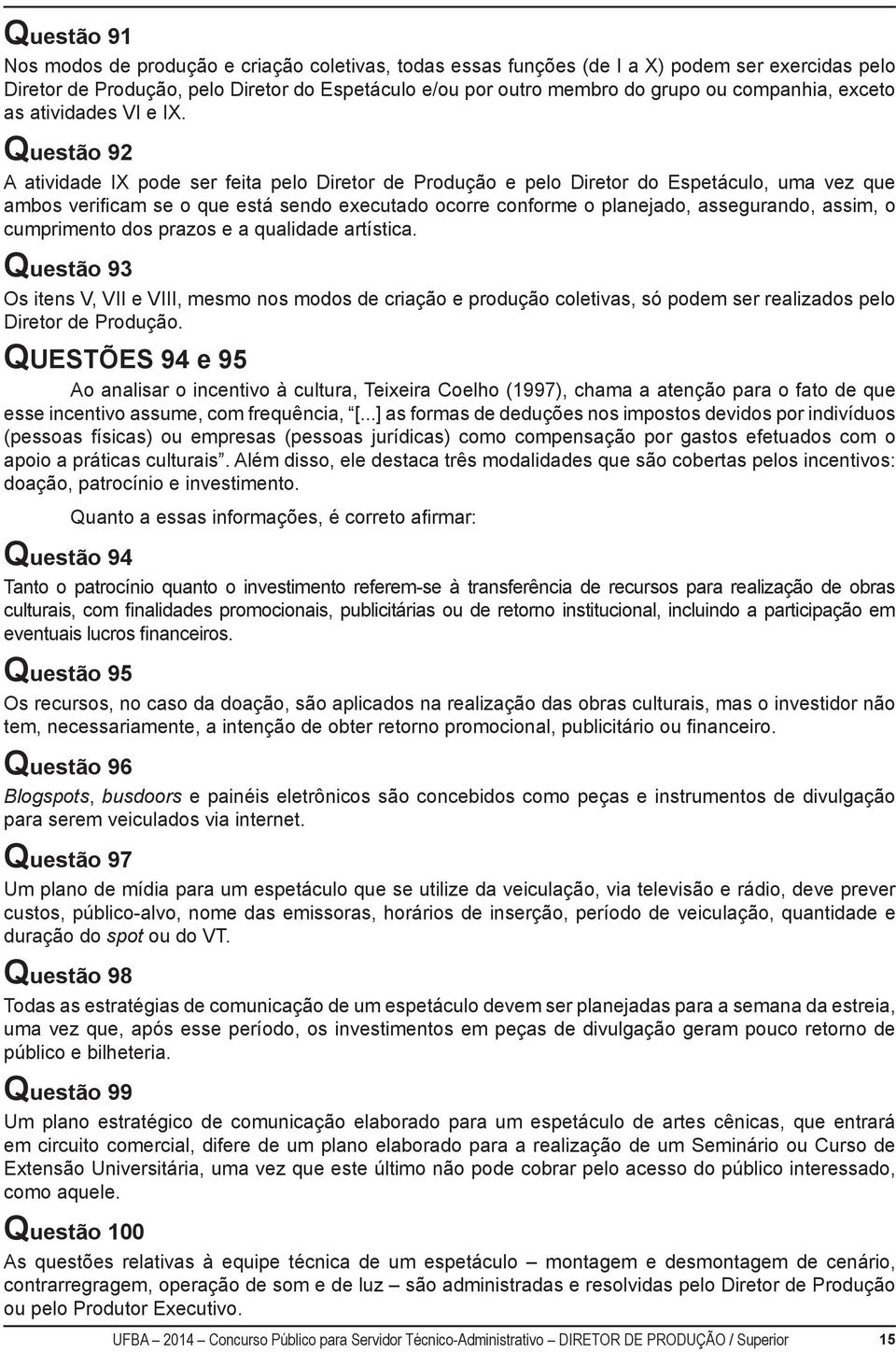 Questão 92 A atividade IX pode ser feita pelo Diretor de Produção e pelo Diretor do Espetáculo, uma vez que ambos verificam se o que está sendo executado ocorre conforme o planejado, assegurando,