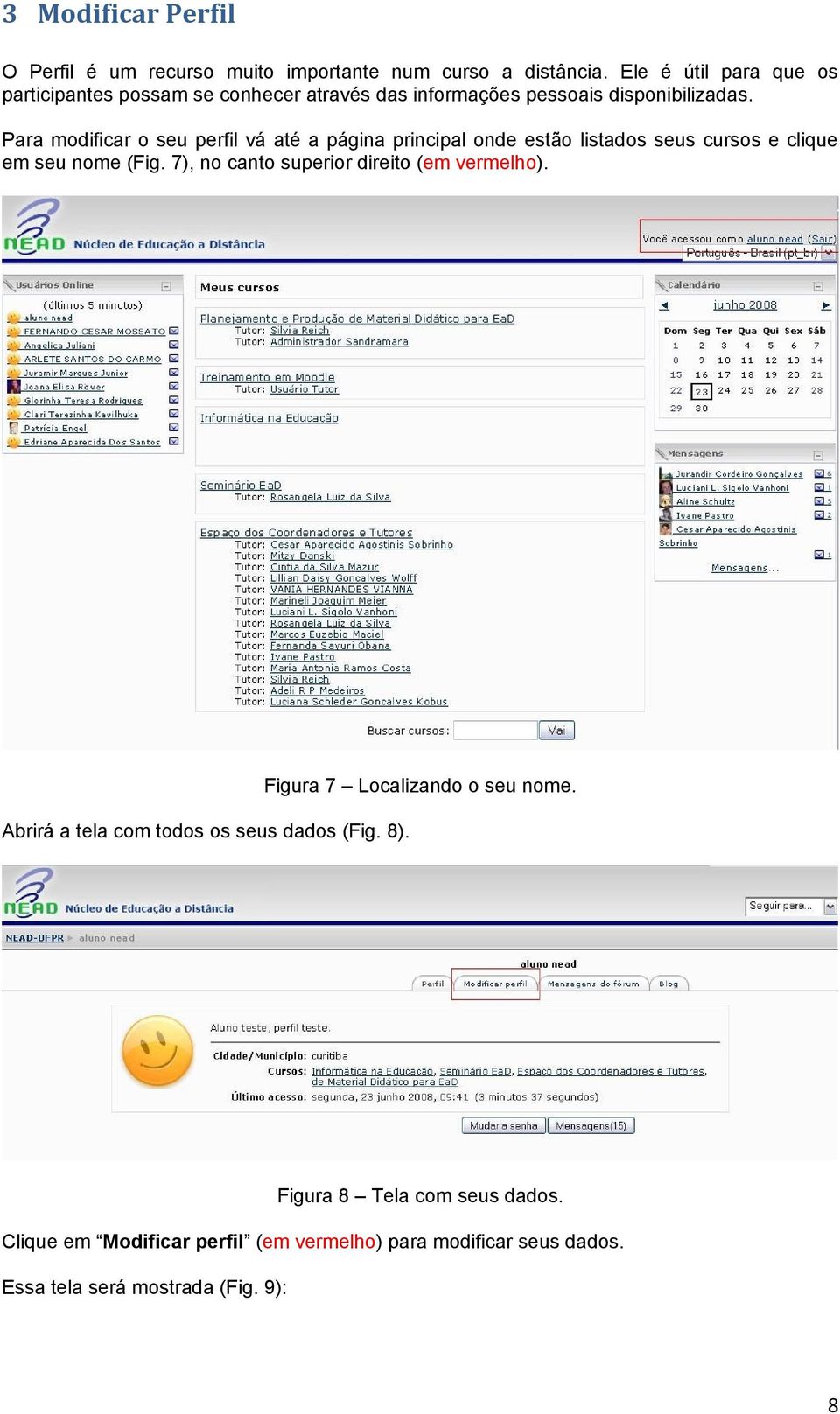 Para modificar o seu perfil vá até a página principal onde estão listados seus cursos e clique em seu nome (Fig.