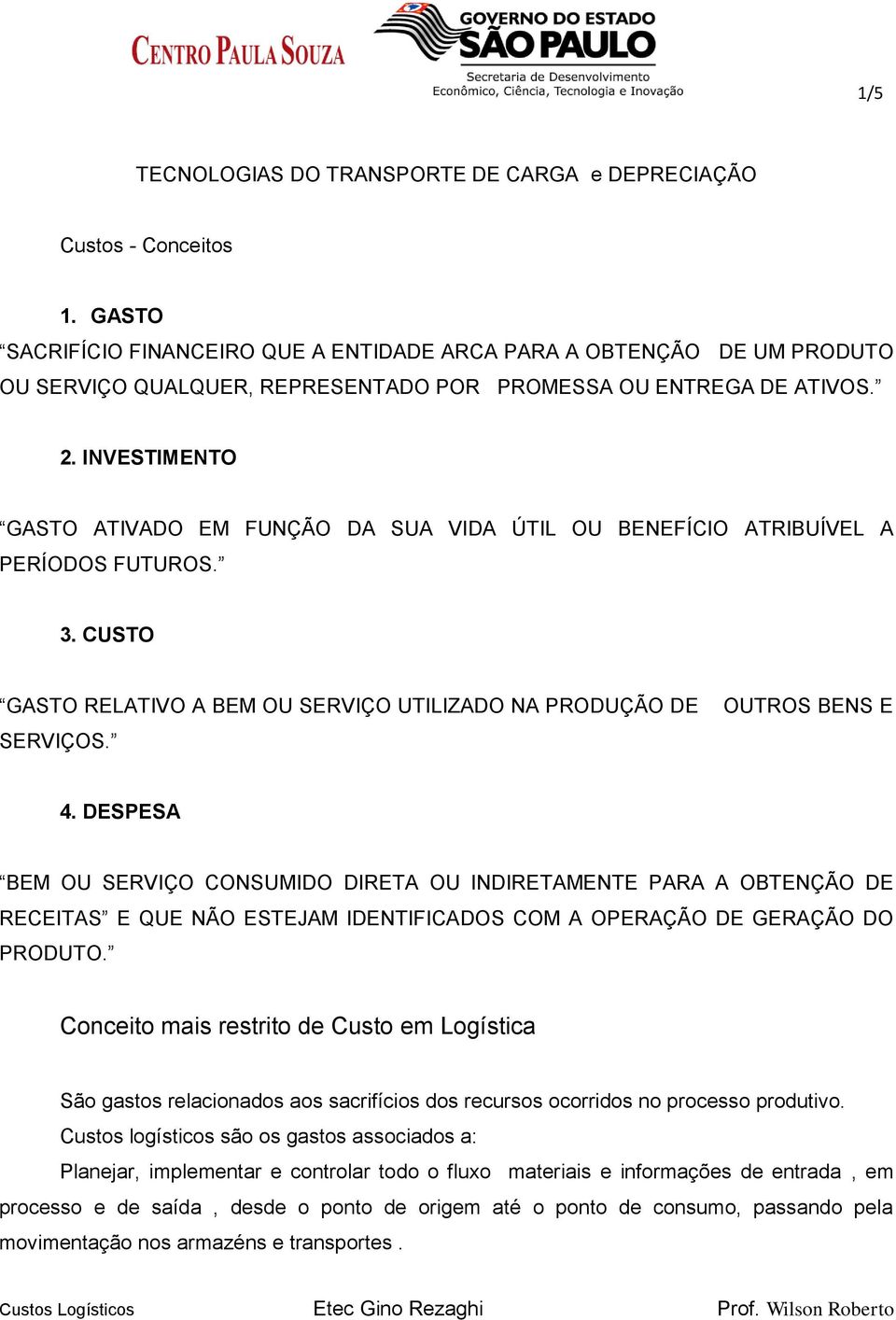 INVESTIMENTO GASTO ATIVADO EM FUNÇÃO DA SUA VIDA ÚTIL OU BENEFÍCIO ATRIBUÍVEL A PERÍODOS FUTUROS. 3. CUSTO GASTO RELATIVO A BEM OU SERVIÇO UTILIZADO NA PRODUÇÃO DE SERVIÇOS. OUTROS BENS E 4.