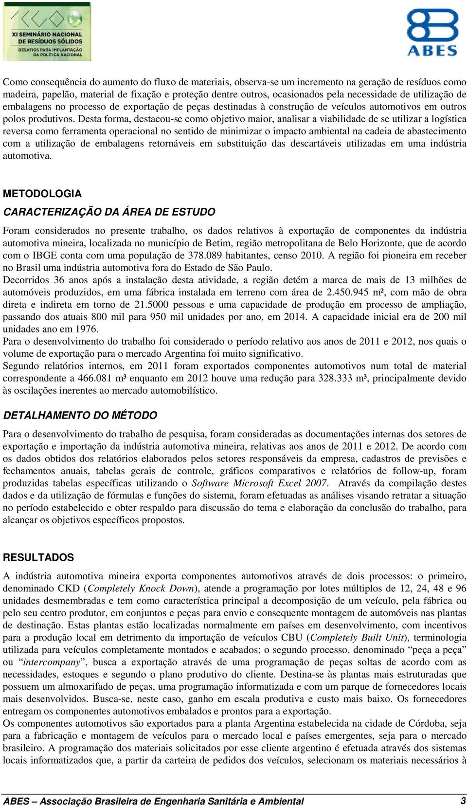 Desta forma, destacou-se como objetivo maior, analisar a viabilidade de se utilizar a logística reversa como ferramenta operacional no sentido de minimizar o impacto ambiental na cadeia de