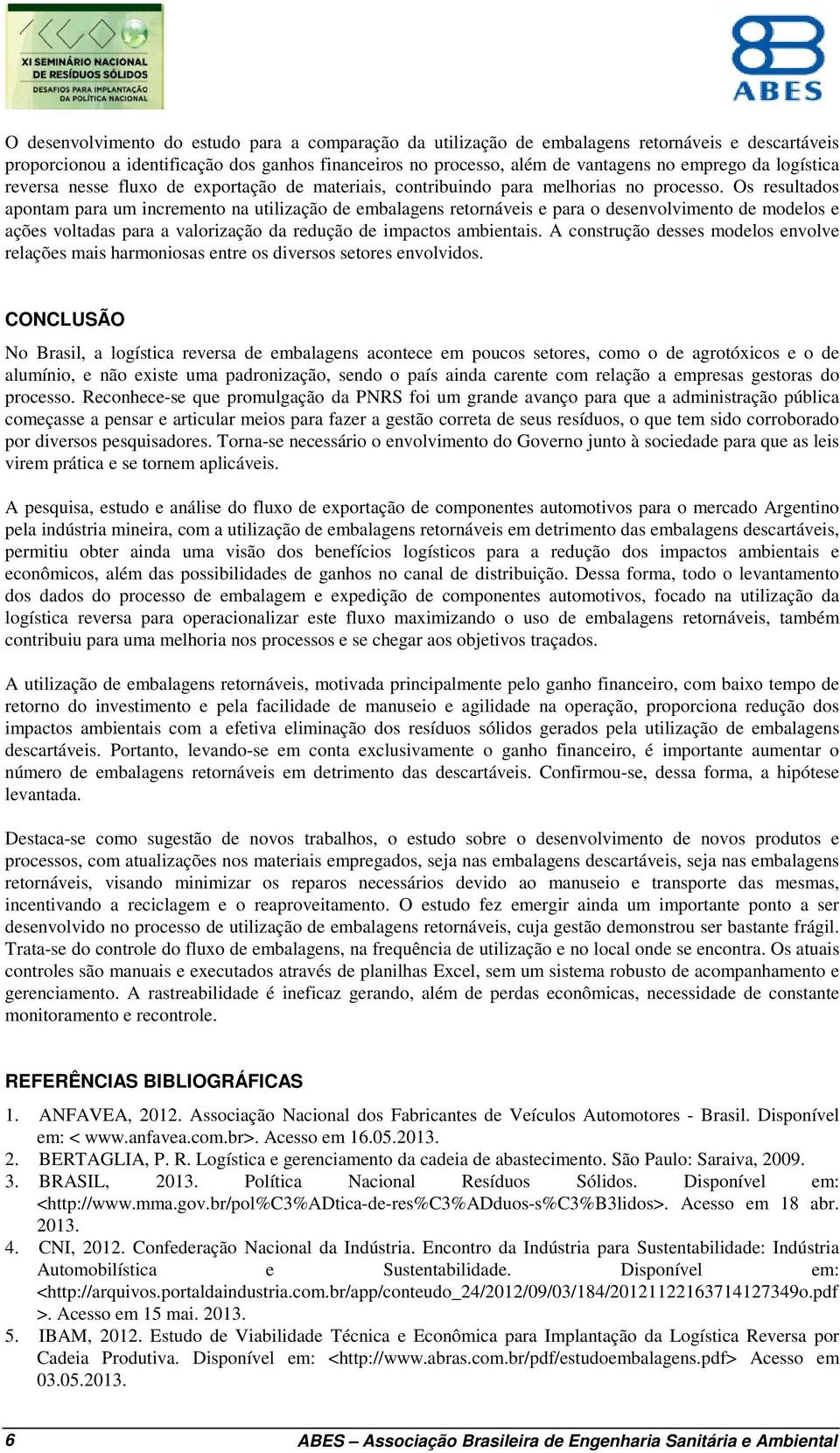 Os resultados apontam para um incremento na utilização de embalagens retornáveis e para o desenvolvimento de modelos e ações voltadas para a valorização da redução de impactos ambientais.