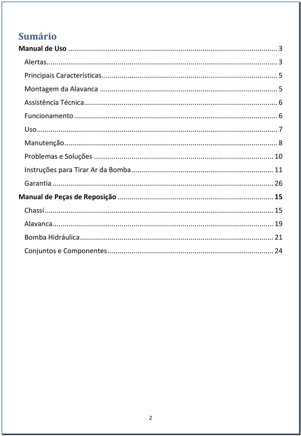 .. 7 Manutenção... 8 Problemas e Soluções... 0 Instruções para Tirar Ar da Bomba.