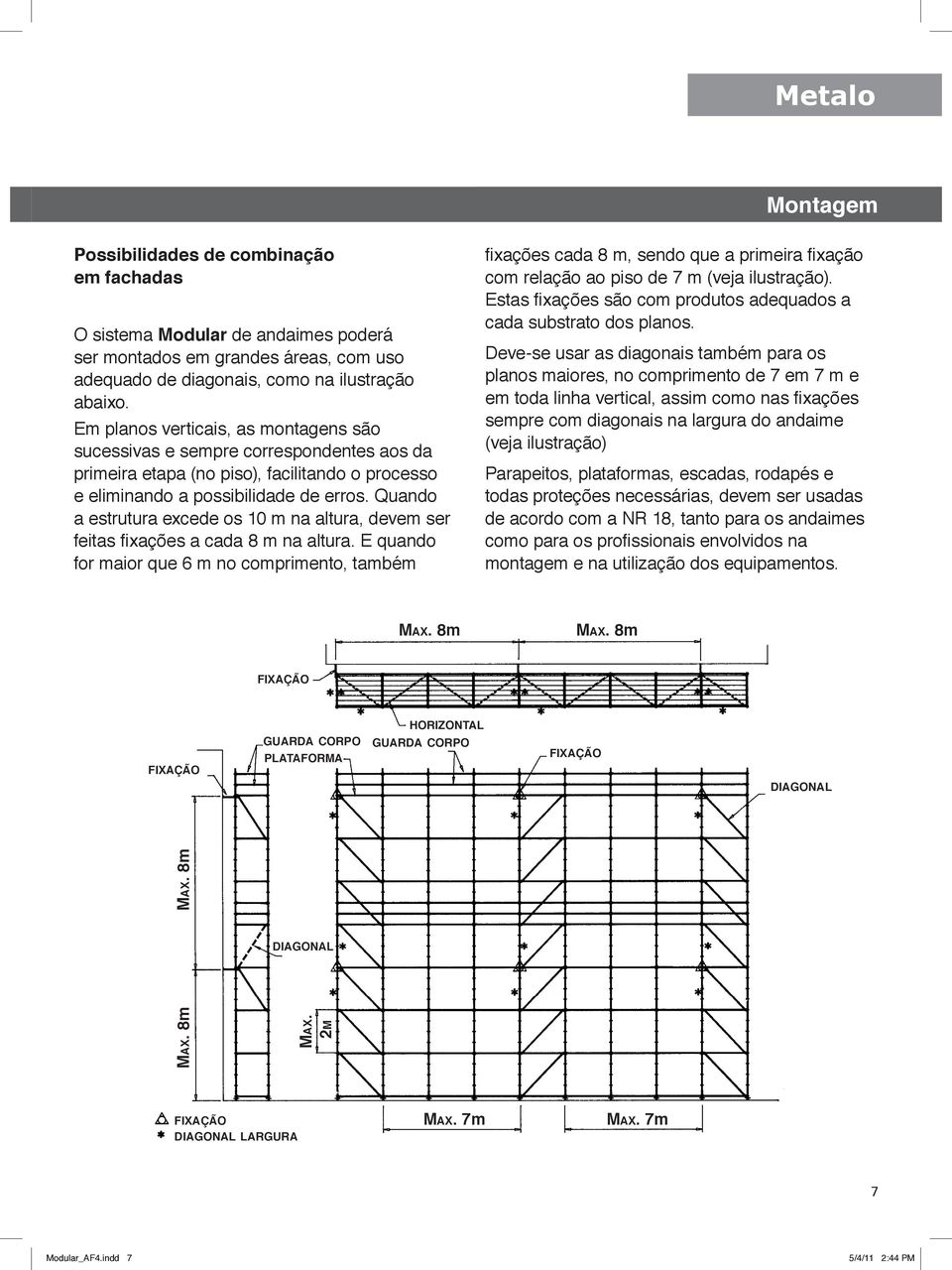 Quando a estrutura excede os 10 m na altura, devem ser feitas fixações a cada 8 m na altura.