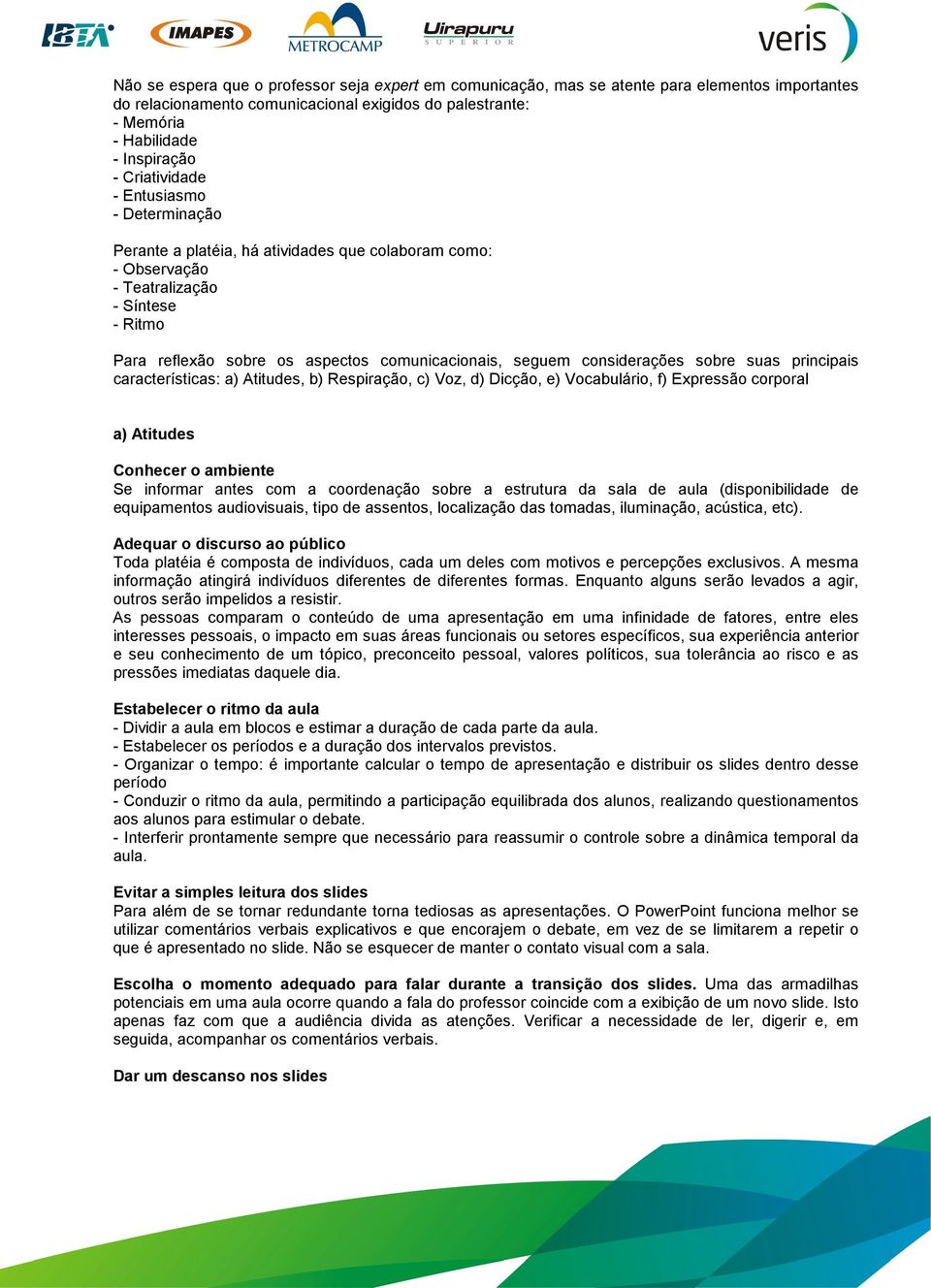 considerações sobre suas principais características: a) Atitudes, b) Respiração, c) Voz, d) Dicção, e) Vocabulário, f) Expressão corporal a) Atitudes Conhecer o ambiente Se informar antes com a