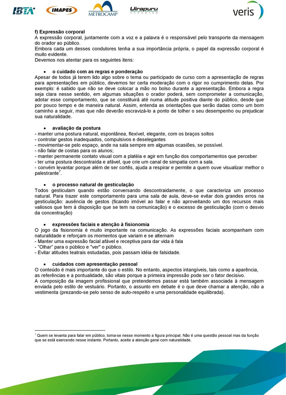 Devemos nos atentar para os seguintes itens: o cuidado com as regras e ponderação Apesar de todos já terem lido algo sobre o tema ou participado de curso com a apresentação de regras para