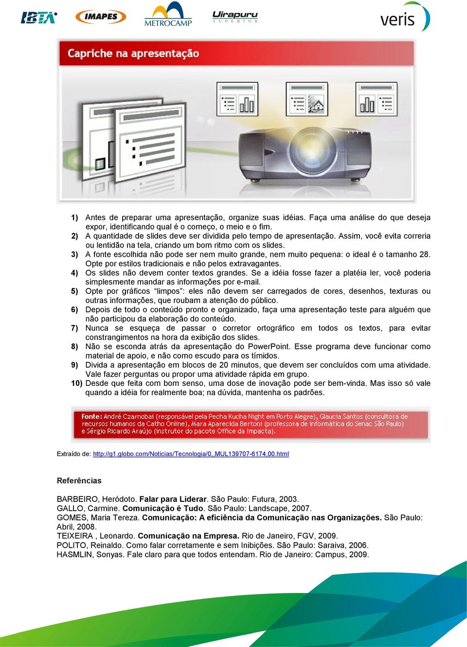 3) A fonte escolhida não pode ser nem muito grande, nem muito pequena: o ideal é o tamanho 28. Opte por estilos tradicionais e não pelos extravagantes. 4) Os slides não devem conter textos grandes.