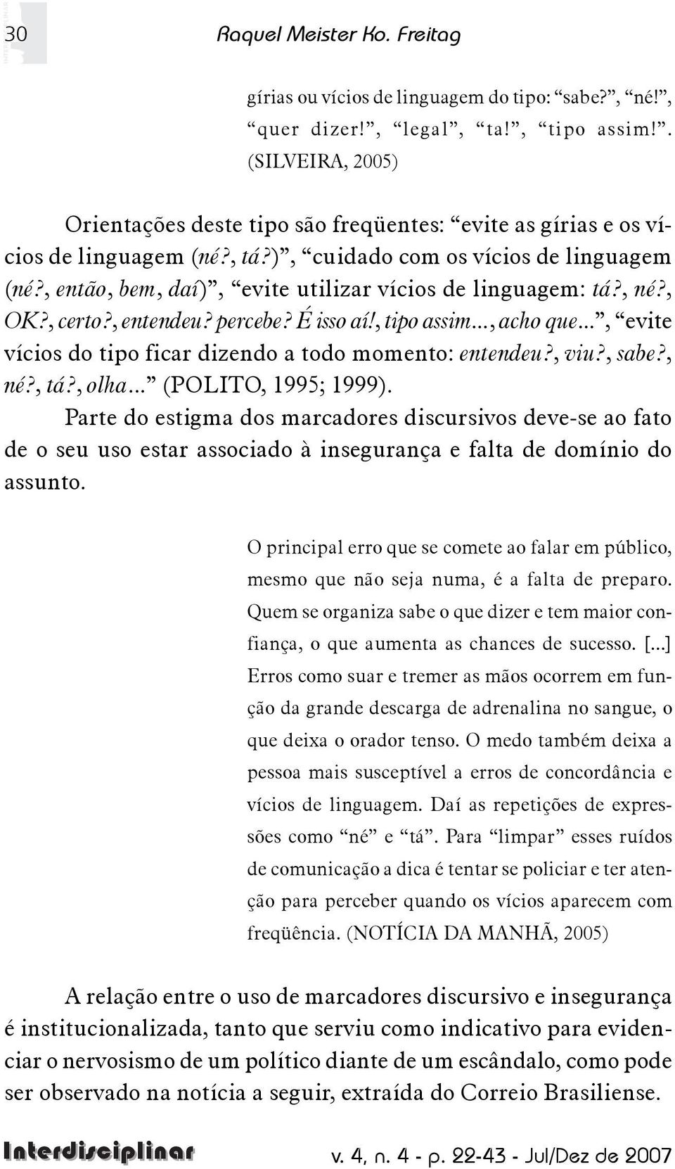 , então, bem, daí), evite utilizar vícios de linguagem: tá?, né?, OK?, certo?, entendeu? percebe? É isso aí!, tipo assim..., acho que..., evite vícios do tipo ficar dizendo a todo momento: entendeu?