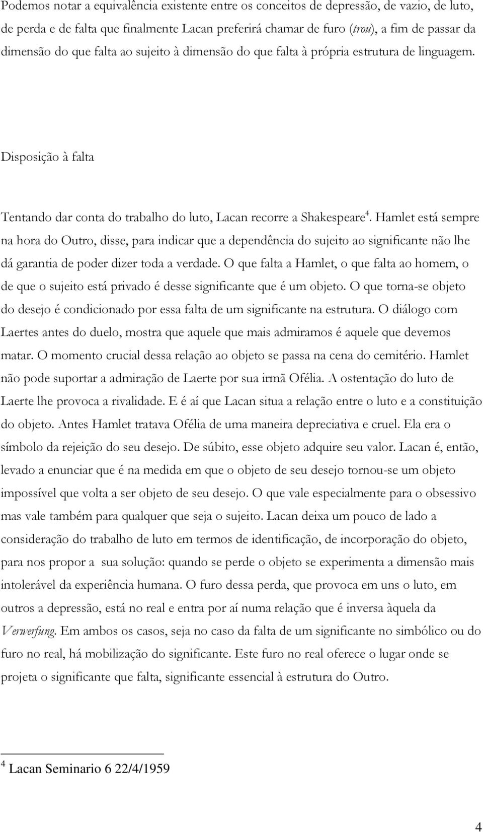 Hamlet está sempre na hora do Outro, disse, para indicar que a dependência do sujeito ao significante não lhe dá garantia de poder dizer toda a verdade.