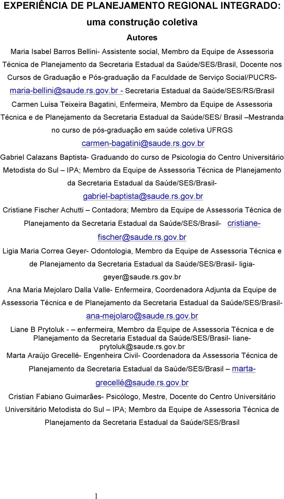 br - Secretaria Estadual da Saúde/SES/RS/Brasil Carmen Luisa Teixeira Bagatini, Enfermeira, Membro da Equipe de Assessoria Técnica e de Planejamento da Secretaria Estadual da Saúde/SES/ Brasil