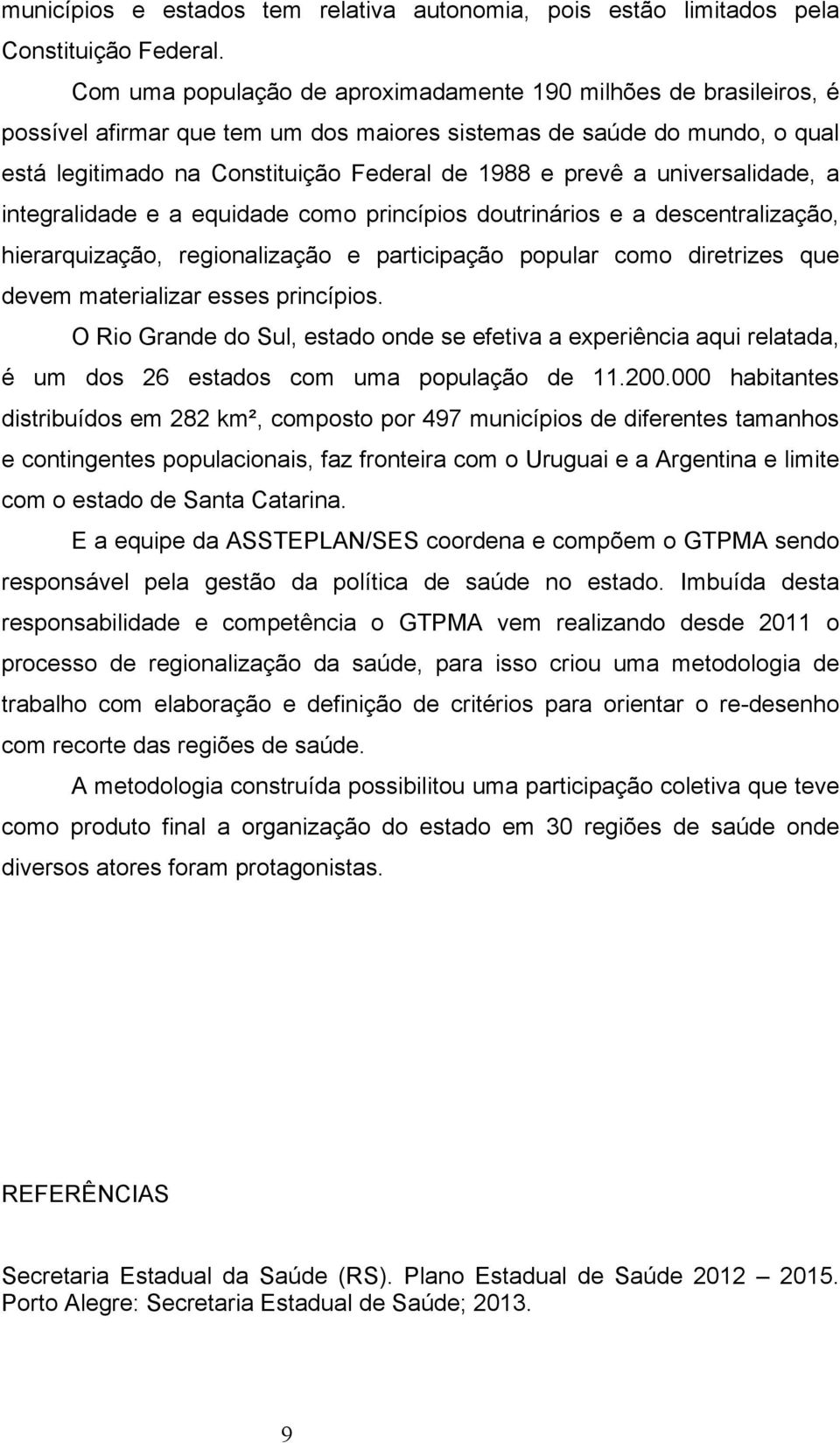 universalidade, a integralidade e a equidade como princípios doutrinários e a descentralização, hierarquização, regionalização e participação popular como diretrizes que devem materializar esses