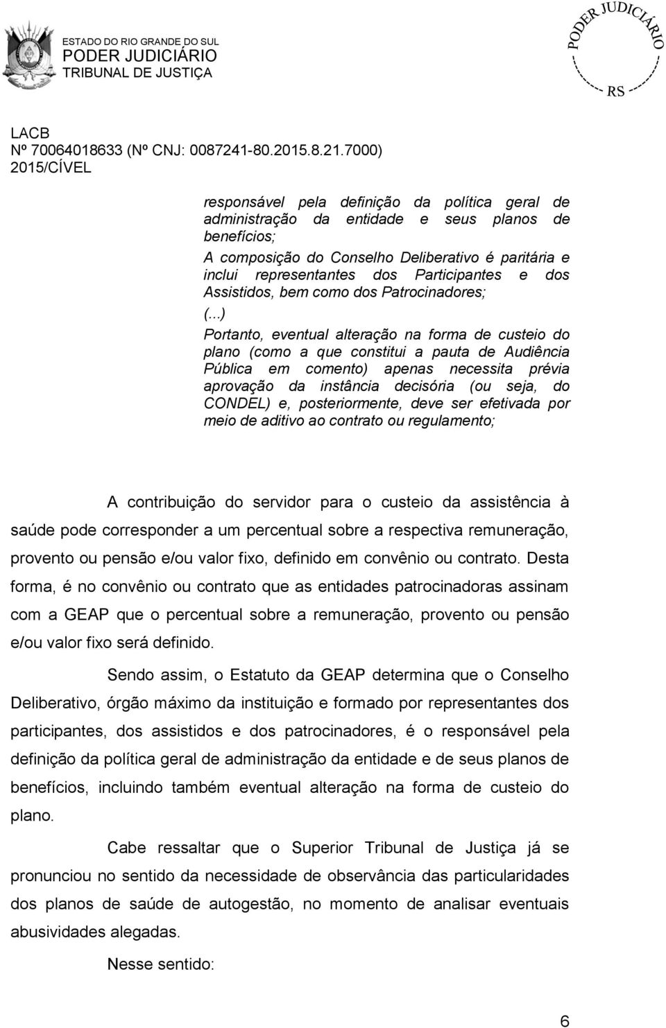 ..) Portanto, eventual alteração na forma de custeio do plano (como a que constitui a pauta de Audiência Pública em comento) apenas necessita prévia aprovação da instância decisória (ou seja, do