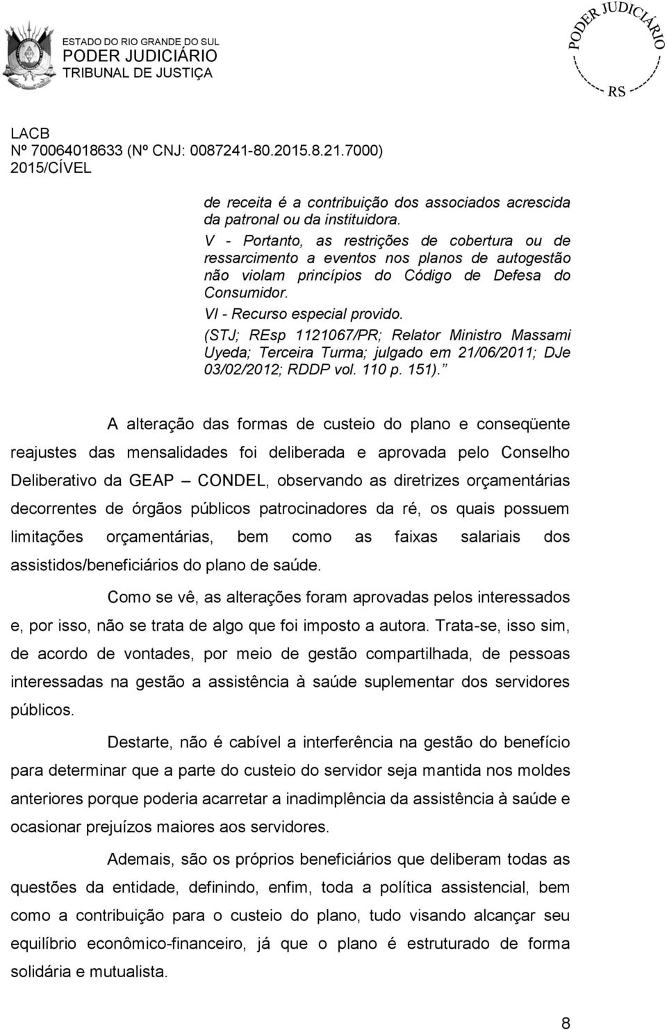 (STJ; REsp 1121067/PR; Relator Ministro Massami Uyeda; Terceira Turma; julgado em 21/06/2011; DJe 03/02/2012; RDDP vol. 110 p. 151).