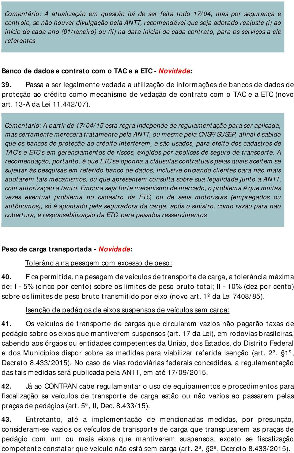 Passa a ser legalmente vedada a utilização de informações de bancos de dados de proteção ao crédito como mecanismo de vedação de contrato com o TAC e a ETC (novo art. 13-A da Lei 11.442/07).